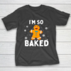 I m So Baked Gingerbread Man Christmas Funny Cookie Baking T-Shirt