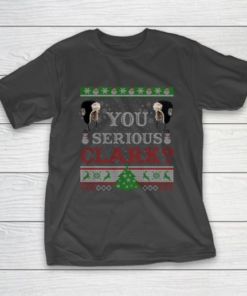 You Serious Clark Funny Christmas Ugly T-Shirt You Serious Clark Funny Christmas Ugly T-Shirt