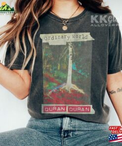Duran Ordinary World T-Shirt Unisex Tee Sweatshirt Hoodie Duran Ordinary World T-Shirt Unisex Tee Sweatshirt Hoodie