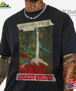 Duran Ordinary World T-Shirt Unisex Tee Sweatshirt Hoodie