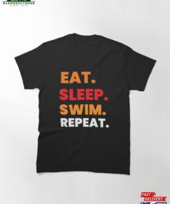 Eat Sleep Swim Repeat Swimming Lovers Gifts Classic T-Shirt Unisex Sweatshirt Eat Sleep Swim Repeat Swimming Lovers Gifts Classic T-Shirt Unisex Sweatshirt