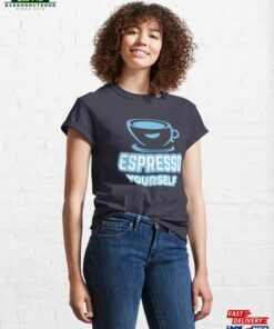 Espresso Yourself Classic T-Shirt Hoodie Unisex Espresso Yourself Classic T-Shirt Hoodie Unisex
