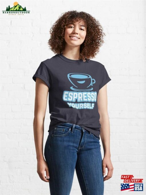 Espresso Yourself Classic T-Shirt Hoodie Unisex