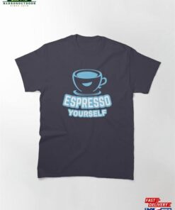 Espresso Yourself Classic T-Shirt Hoodie Unisex