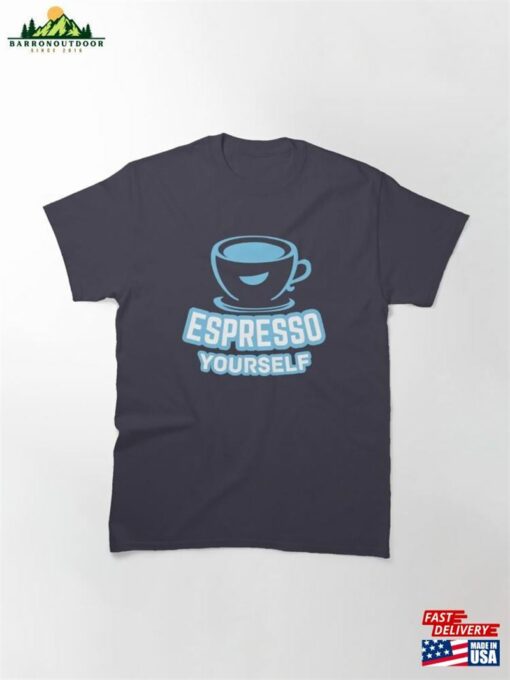 Espresso Yourself Classic T-Shirt Hoodie Unisex