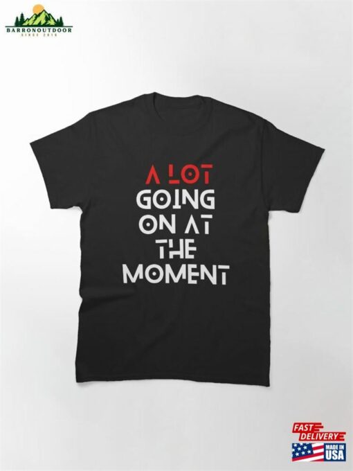 Expression Tees A Lot Going On At The Moment New Movie Premiere Classic T-Shirt