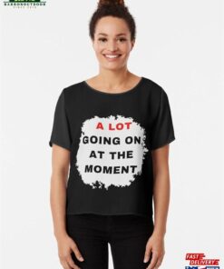 Expression Tees A Lot Going On At The Moment New Movie Premiere Womens T-Shirt Sweatshirt Hoodie Expression Tees A Lot Going On At The Moment New Movie Premiere Womens T-Shirt Sweatshirt Hoodie