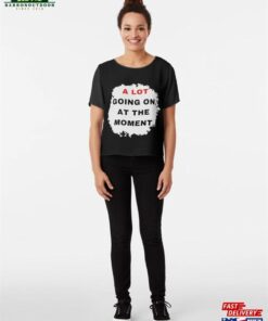 Expression Tees A Lot Going On At The Moment New Movie Premiere Womens T-Shirt Sweatshirt Hoodie