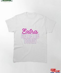 Extra Autistic Today Classic T-Shirt