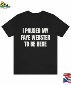 Faye Webster I Paused My To Be Here T-Shirt Shirt Hoodie Faye Webster I Paused My To Be Here T-Shirt Shirt Hoodie