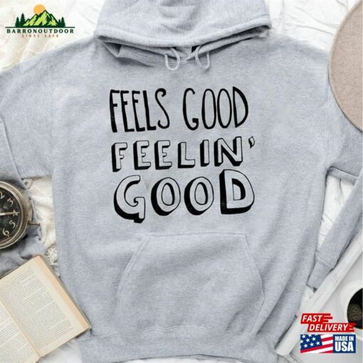 Feels Good Feelin’t-Shirt Gift For Fan Hoodie