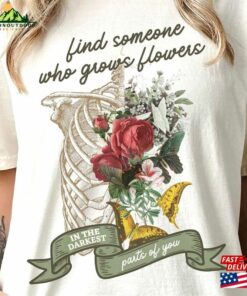 Find Someone Who Grows Flowers In The Darkest Parts Of You Shirt Country Music Concert T Shirt Unisex 1