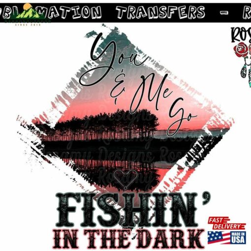 Fishin’in The Dark Rts Sublimation Transfer T-Shirt Hoodie Sweatshirt