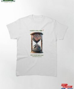 For Valentine’s Day ‘There’S Still Time’ (Tm) Classic T-Shirt Hoodie
