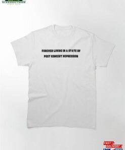 Forever Living In A State Of Post Concert Depression Classic T-Shirt Unisex