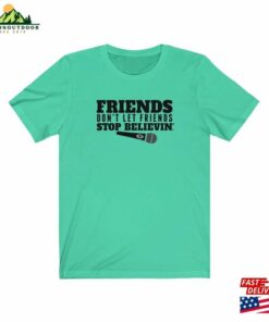 Friends Stop Believin’journey Band Karaoke Bar Singer Gift Cotton Unisex Tee Sweatshirt T-Shirt
