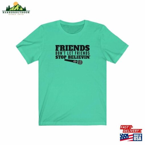 Friends Stop Believin’journey Band Karaoke Bar Singer Gift Cotton Unisex Tee Sweatshirt T-Shirt