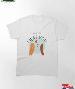 Funny Hot Dog Puns Lovely To Meat You Classic T-Shirt Sweatshirt Funny Hot Dog Puns Lovely To Meat You Classic T-Shirt Sweatshirt