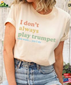 Funny Trumpet Player T Shirt I Dont Always Play Shirt Musician Sweatshirt Unisex 2