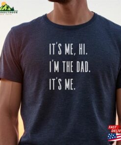 Funny Dad Tshirt It’s Me Hi I’m The Shirt Sweatshirt Classic