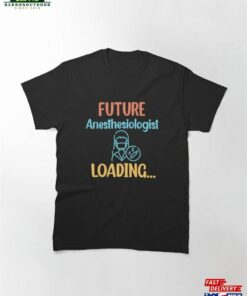 Future Anesthesiologist Loading Anesthesiology Student Classic T-Shirt Hoodie