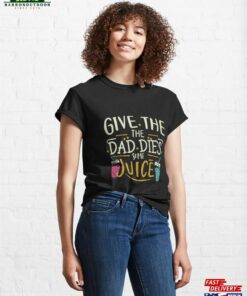Give The Daddies Some Juice Classic T-Shirt Hoodie Unisex