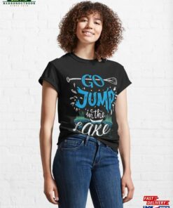 Go Jump In The Lake T-Shirt Lovers Classic Unisex