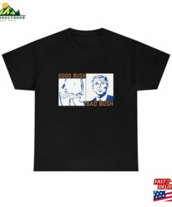 Good Bush Bad Shirt T-Shirt Sweatshirt