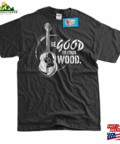 Guitar Band T-Shirt Be Good To Your Wood Tee Shirt Music Rock Geek Mens Ladies Womens Youth Kids Classic Hoodie
