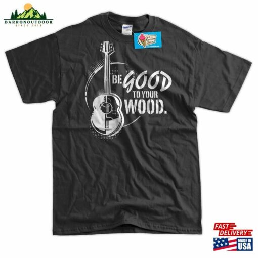 Guitar Band T-Shirt Be Good To Your Wood Tee Shirt Music Rock Geek Mens Ladies Womens Youth Kids Classic Hoodie