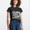Guns Make Me Happy You Not So Much Funny Gun Lover Classic T-Shirt Hoodie