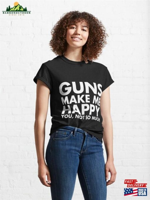 Guns Make Me Happy You Not So Much Funny Gun Lover Classic T-Shirt Hoodie