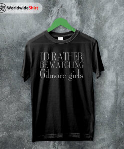 I’d Rather Be Watching Gilmore Girls T-shirt Gilmore Girls Shirt
