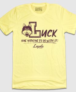 Luck Has Nothing To Do With It – Loyola Ramblers Tee
