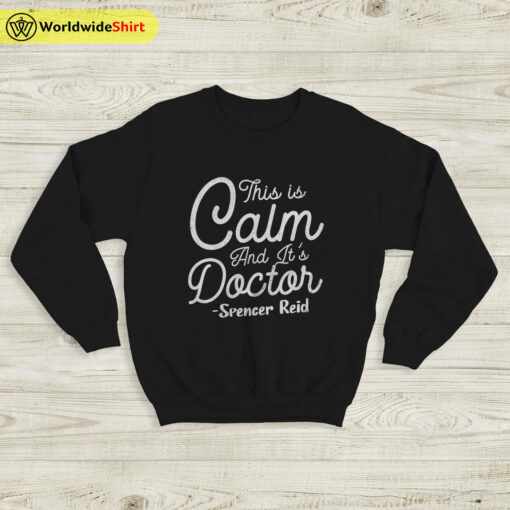 This Is Calm And It’s Doctor Sweatshirt Matthew Gray Gubler T-Shirt TV Show Shirt