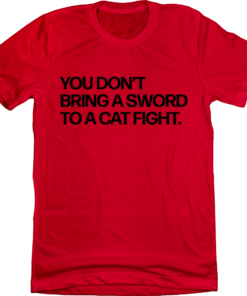 You Don’t Bring A Sword To A Cat Fight