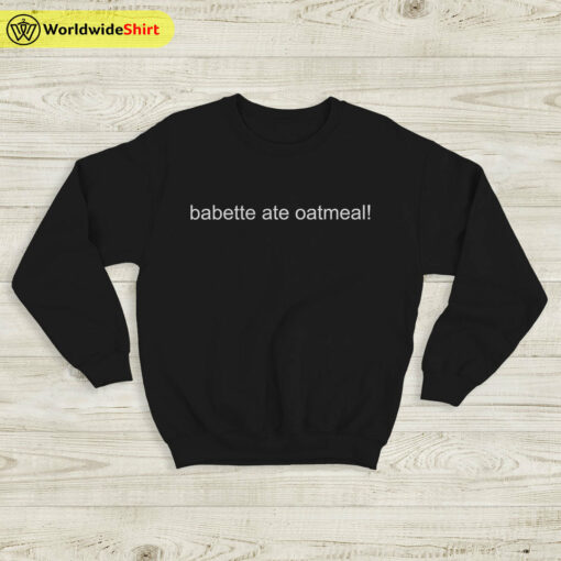 babette ate oatmeal Sweatshirt Gilmore Girls TV Show Shirt