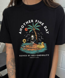Another Fine Day Ruined by Responsibility T-Shirt
