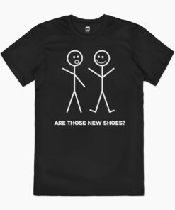 Are Those New Shoes T-Shirt