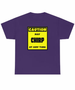 CAUTION! May CHIRP at any time! – T-Shirt
