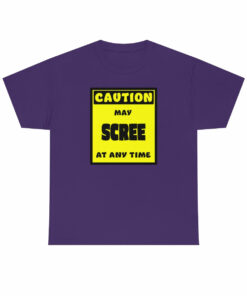 CAUTION! May SCREE at any time! – T-Shirt
