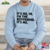 Funny Boyfriend Shirt It’s Me T-Shirt Sweatshirt
