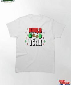 Have A Good Year! Classic T-Shirt Hoodie Unisex