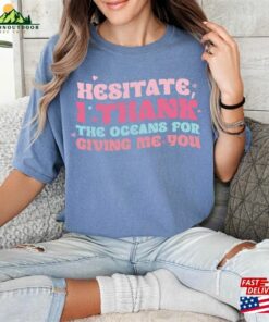 Hesitate I Thank The Oceans For Sweatshirt Hoodie