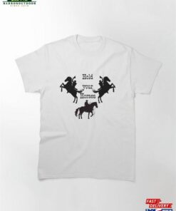 Hold Your Horses Classic T-Shirt Unisex