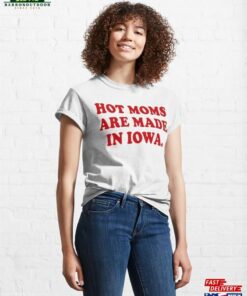 Hot Moms Are In Iowa Classic T-Shirt Unisex