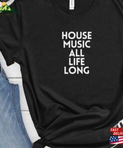 House Music All Life Long Shirt T-Shirt Deep Hoodie Classic