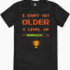 I Don’t Get Older I Level Up T-Shirt