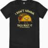 I Don’t Wanna Taco Bout It T-Shirt
