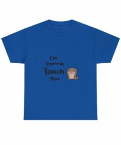 Im gonna touch you – T-Shirt